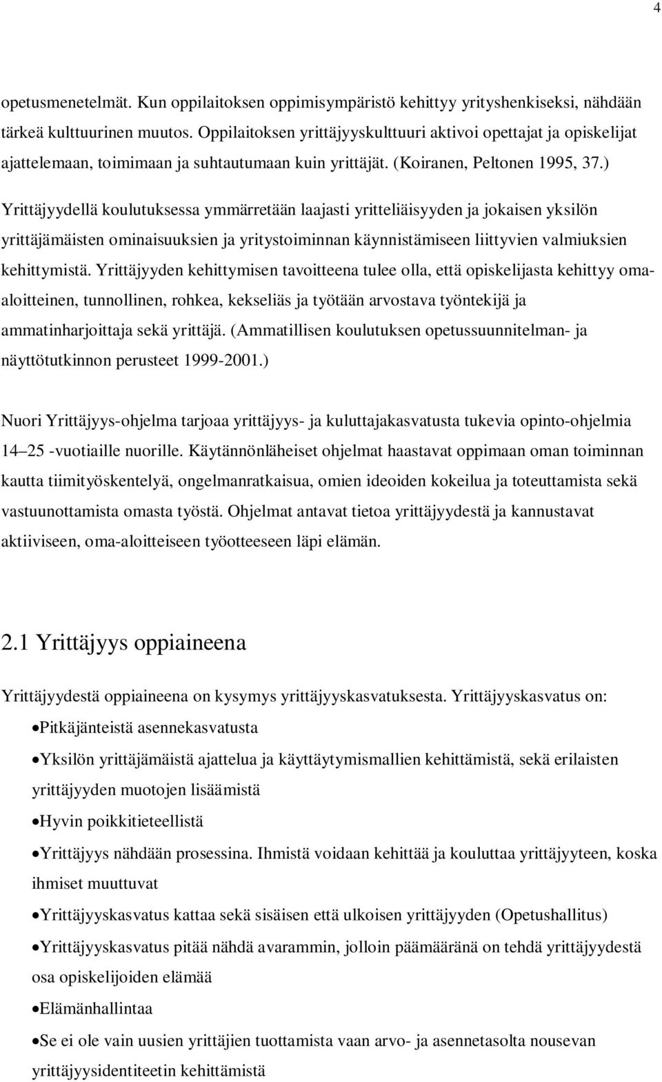 ) Yrittäjyydellä koulutuksessa ymmärretään laajasti yritteliäisyyden ja jokaisen yksilön yrittäjämäisten ominaisuuksien ja yritystoiminnan käynnistämiseen liittyvien valmiuksien kehittymistä.