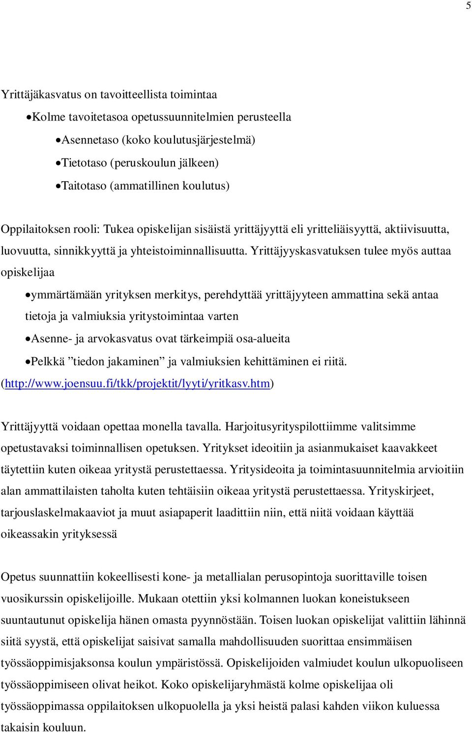 Yrittäjyyskasvatuksen tulee myös auttaa opiskelijaa ymmärtämään yrityksen merkitys, perehdyttää yrittäjyyteen ammattina sekä antaa tietoja ja valmiuksia yritystoimintaa varten Asenne- ja arvokasvatus