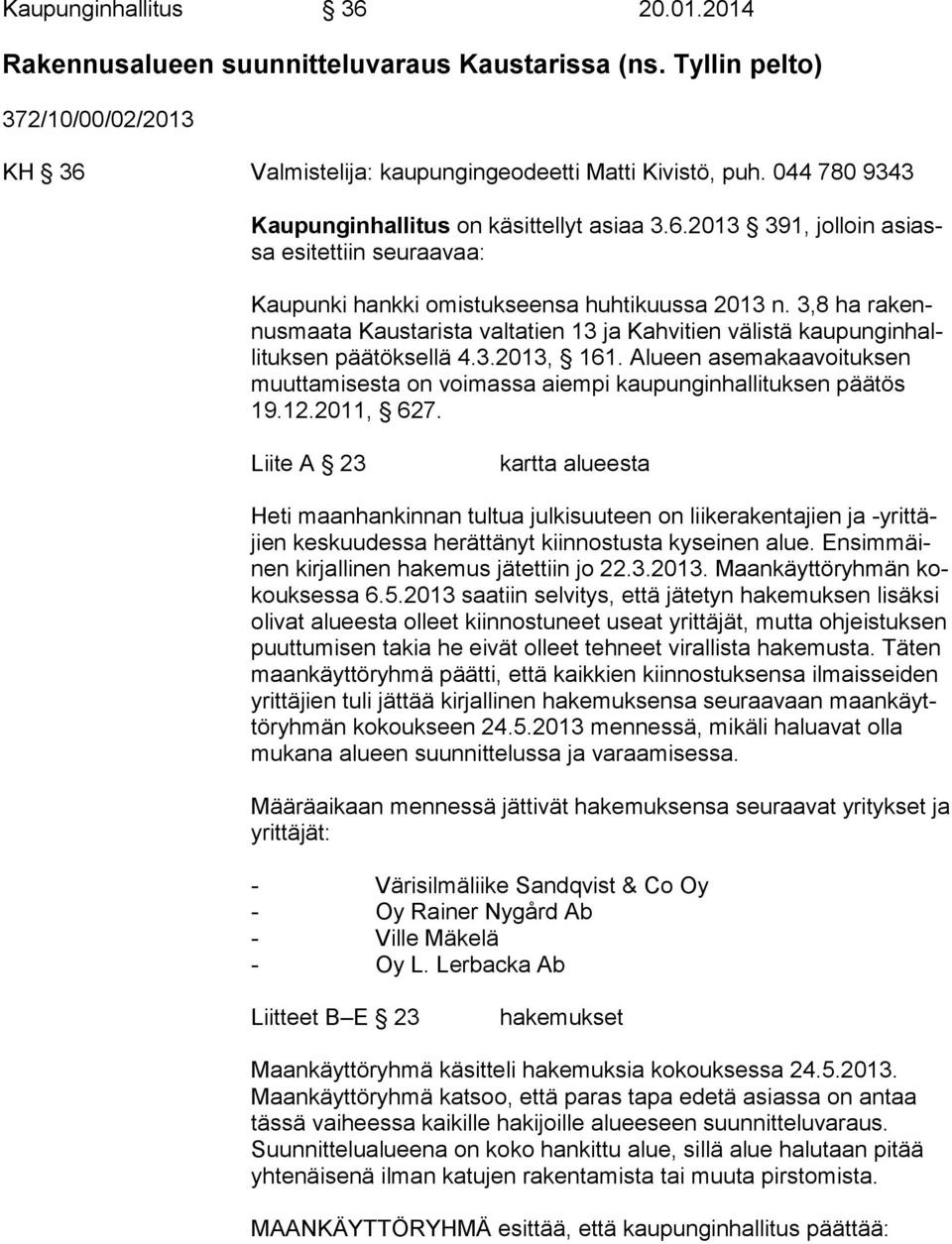 3,8 ha rakennusmaata Kaustarista valtatien 13 ja Kahvitien välistä kaupunginhallituksen päätöksellä 4.3.2013, 161.