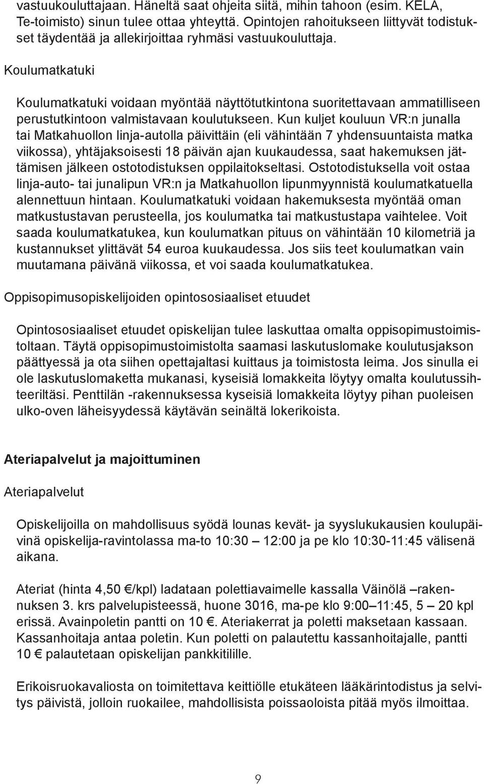 Koulumatkatuki Koulumatkatuki voidaan myöntää näyttötutkintona suoritettavaan ammatilliseen perustutkintoon valmistavaan koulutukseen.