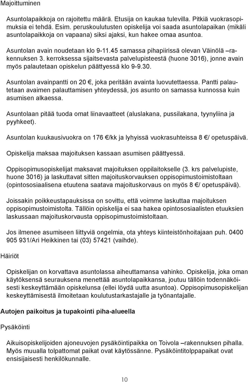 45 samassa pihapiirissä olevan Väinölä rakennuksen 3. kerroksessa sijaitsevasta palvelupisteestä (huone 3016), jonne avain myös palautetaan opiskelun päättyessä klo 9-9.30. Asuntolan avainpantti on 20, joka peritään avainta luovutettaessa.