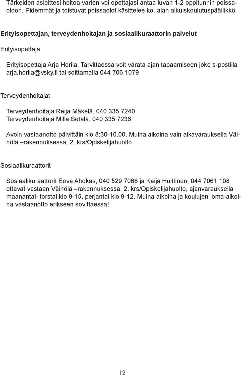 fi tai soittamalla 044 706 1079 Terveydenhoitajat Terveydenhoitaja Reija Mäkelä, 040 335 7240 Terveydenhoitaja Milla Setälä, 040 335 7236 Avoin vastaanotto päivittäin klo 8:30-10.00.