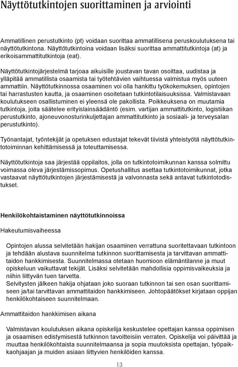 Näyttötutkintojärjestelmä tarjoaa aikuisille joustavan tavan osoittaa, uudistaa ja ylläpitää ammatillista osaamista tai työtehtävien vaihtuessa valmistua myös uuteen ammattiin.