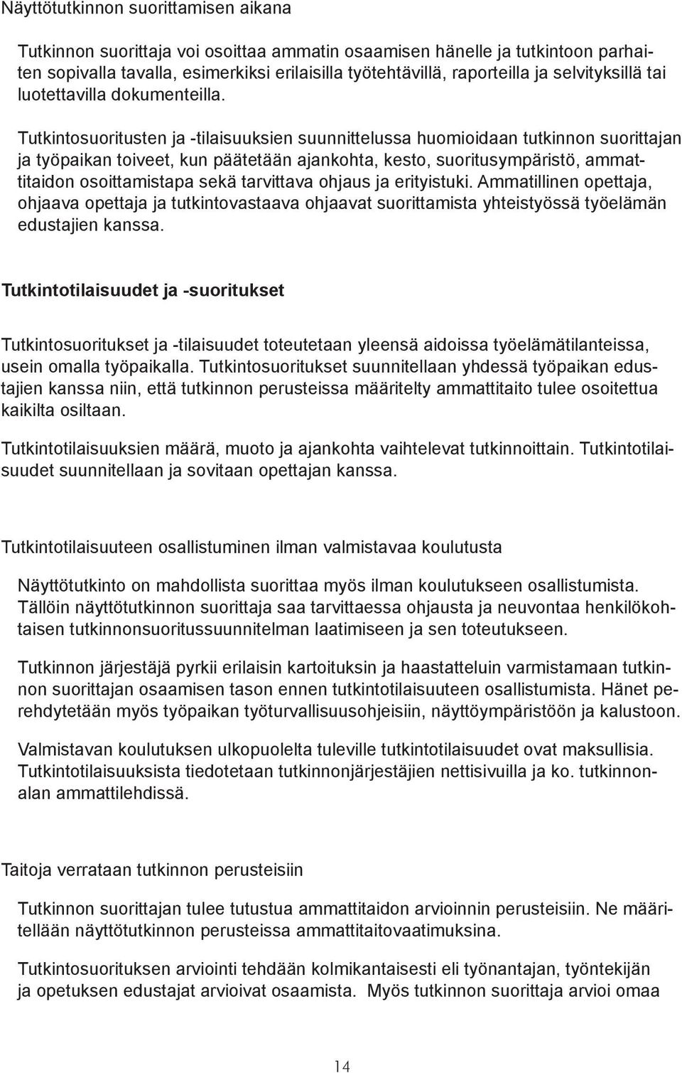 Tutkintosuoritusten ja -tilaisuuksien suunnittelussa huomioidaan tutkinnon suorittajan ja työpaikan toiveet, kun päätetään ajankohta, kesto, suoritusympäristö, ammattitaidon osoittamistapa sekä