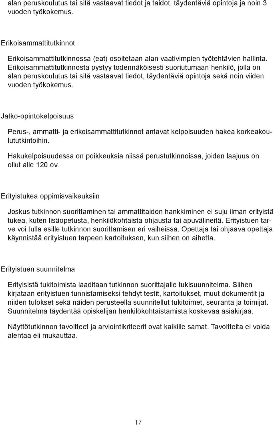 Erikoisammattitutkinnosta pystyy todennäköisesti suoriutumaan henkilö, jolla on alan peruskoulutus tai sitä vastaavat tiedot, täydentäviä opintoja sekä noin viiden vuoden työkokemus.