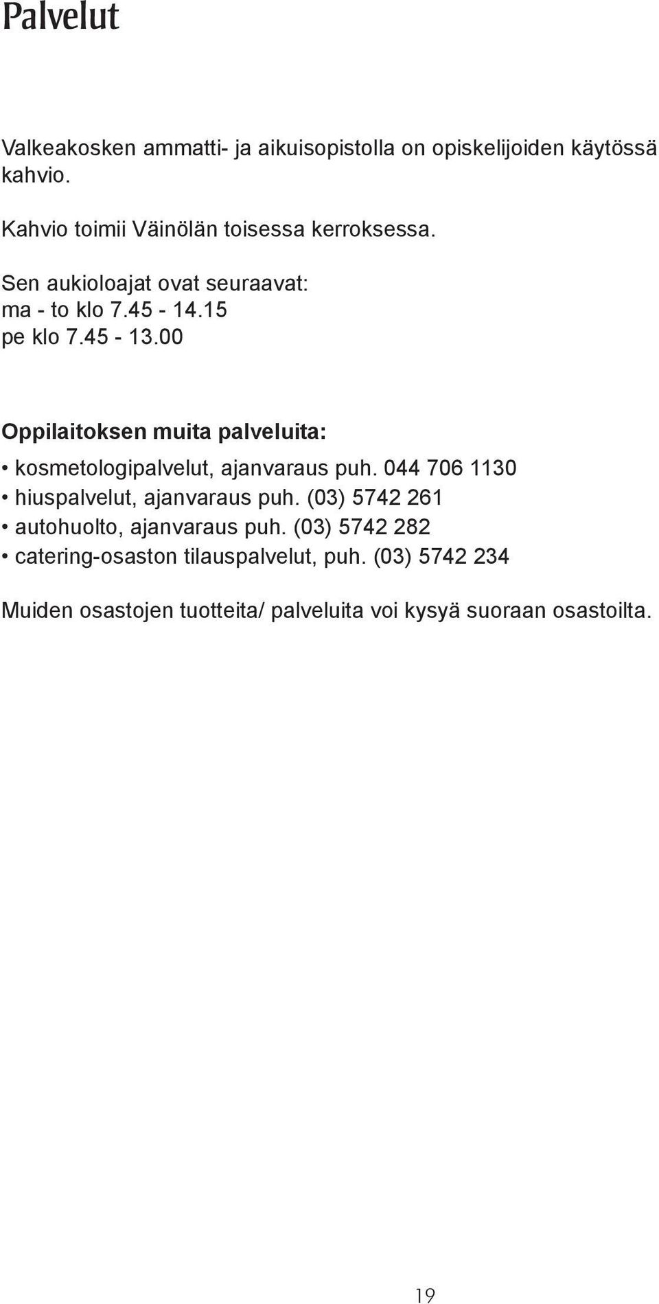 00 Oppilaitoksen muita palveluita: kosmetologipalvelut, ajanvaraus puh. 044 706 1130 hiuspalvelut, ajanvaraus puh.