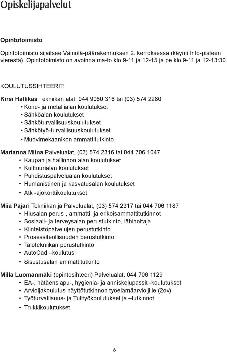 KOULUTUSSIHTEERIT: Kirsi Hallikas Tekniikan alat, 044 9060 316 tai (03) 574 2280 Kone- ja metallialan koulutukset Sähköalan koulutukset Sähköturvallisuuskoulutukset Sähkötyö-turvallisuuskoulutukset