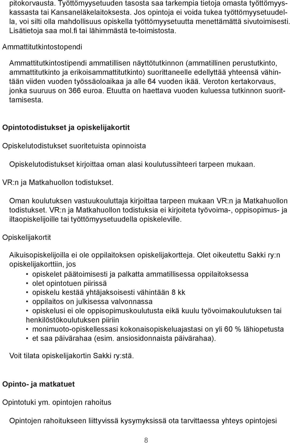 Ammattitutkintostopendi Ammattitutkintostipendi ammatillisen näyttötutkinnon (ammatillinen perustutkinto, ammattitutkinto ja erikoisammattitutkinto) suorittaneelle edellyttää yhteensä vähintään