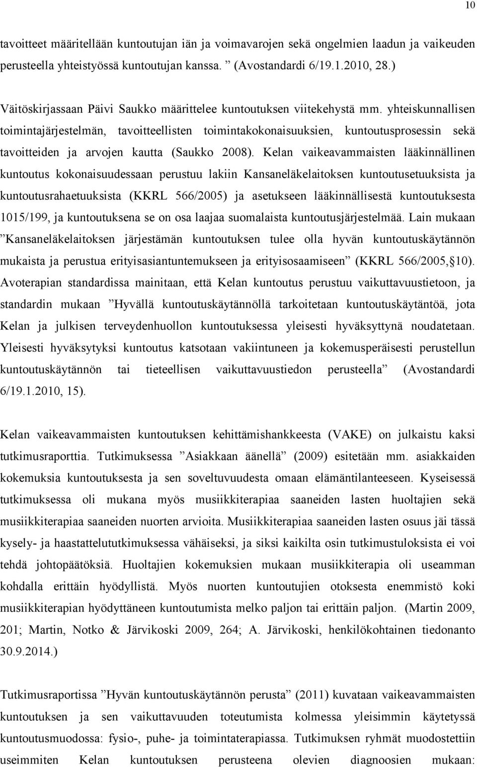 yhteiskunnallisen toimintajärjestelmän, tavoitteellisten toimintakokonaisuuksien, kuntoutusprosessin sekä tavoitteiden ja arvojen kautta (Saukko 2008).