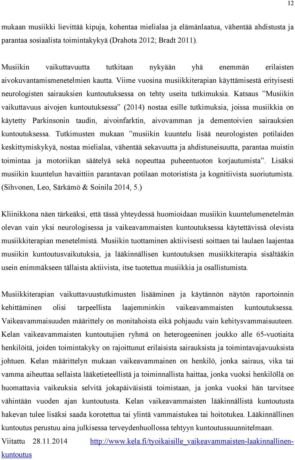 Viime vuosina musiikkiterapian käyttämisestä erityisesti neurologisten sairauksien kuntoutuksessa on tehty useita tutkimuksia.