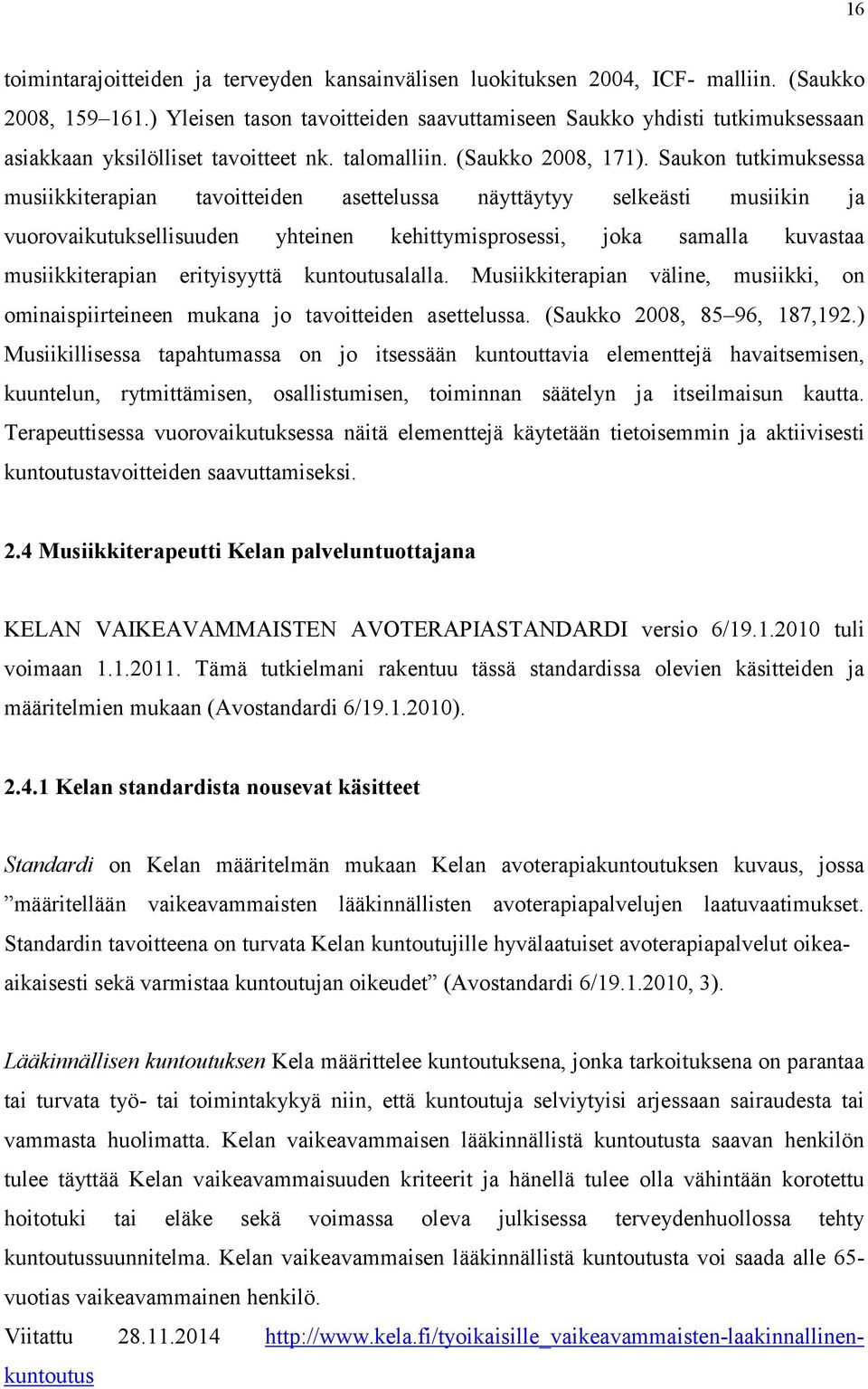 Saukon tutkimuksessa musiikkiterapian tavoitteiden asettelussa näyttäytyy selkeästi musiikin ja vuorovaikutuksellisuuden yhteinen kehittymisprosessi, joka samalla kuvastaa musiikkiterapian