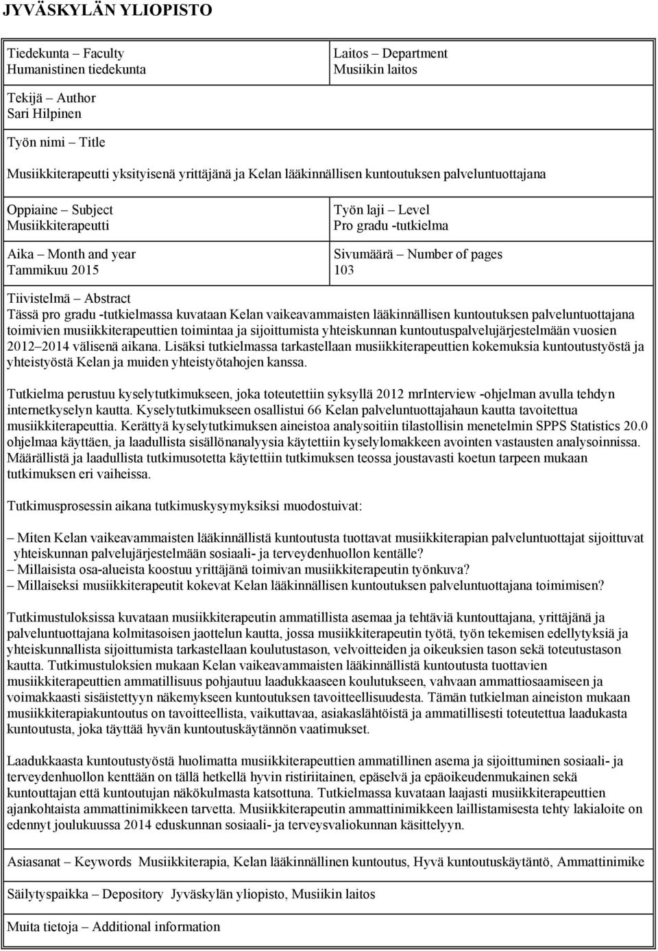 Abstract Tässä pro gradu -tutkielmassa kuvataan Kelan vaikeavammaisten lääkinnällisen kuntoutuksen palveluntuottajana toimivien musiikkiterapeuttien toimintaa ja sijoittumista yhteiskunnan