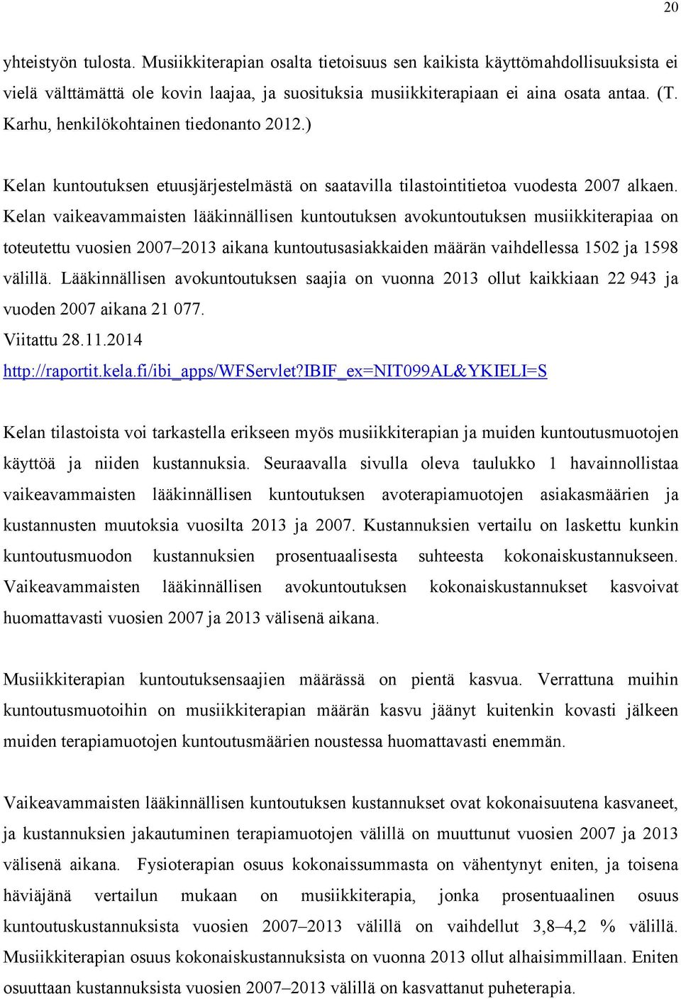 Kelan vaikeavammaisten lääkinnällisen kuntoutuksen avokuntoutuksen musiikkiterapiaa on toteutettu vuosien 2007 2013 aikana kuntoutusasiakkaiden määrän vaihdellessa 1502 ja 1598 välillä.