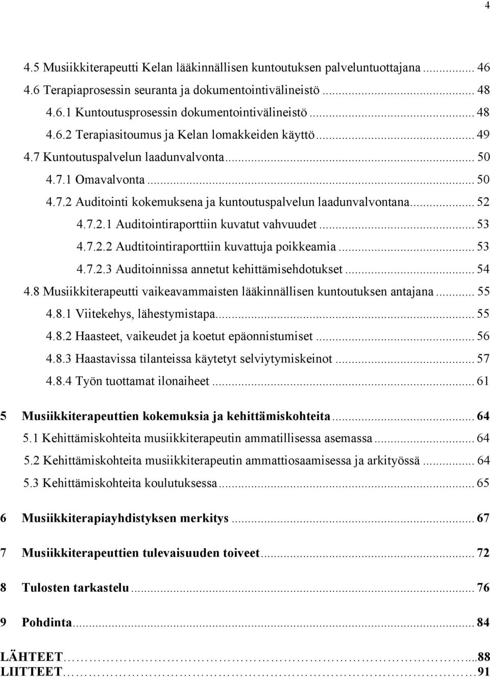 .. 52 4.7.2.1 Auditointiraporttiin kuvatut vahvuudet... 53 4.7.2.2 Audtitointiraporttiin kuvattuja poikkeamia... 53 4.7.2.3 Auditoinnissa annetut kehittämisehdotukset... 54 4.