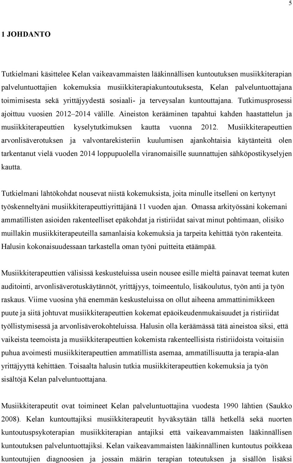 Aineiston kerääminen tapahtui kahden haastattelun ja musiikkiterapeuttien kyselytutkimuksen kautta vuonna 2012.