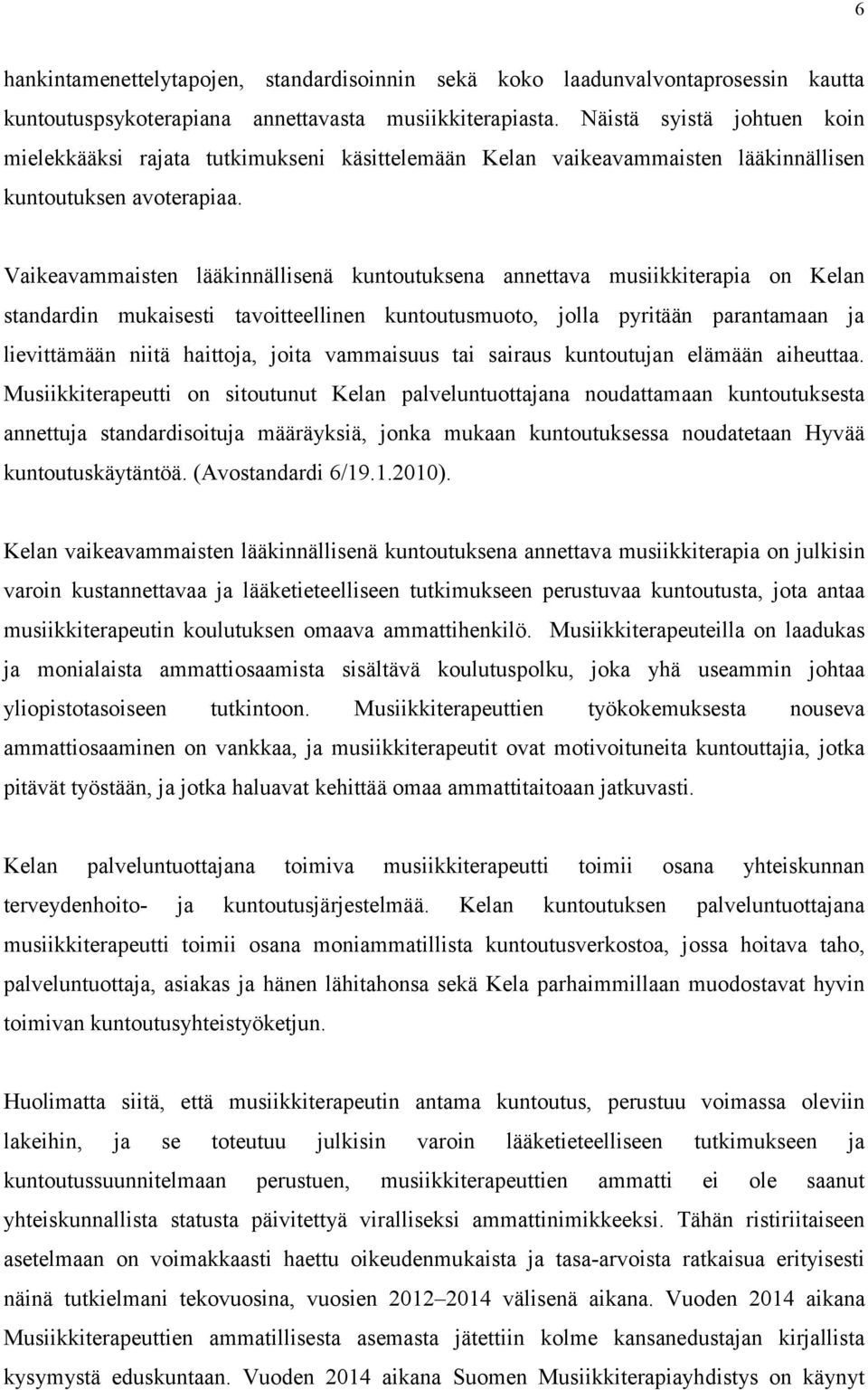 Vaikeavammaisten lääkinnällisenä kuntoutuksena annettava musiikkiterapia on Kelan standardin mukaisesti tavoitteellinen kuntoutusmuoto, jolla pyritään parantamaan ja lievittämään niitä haittoja,