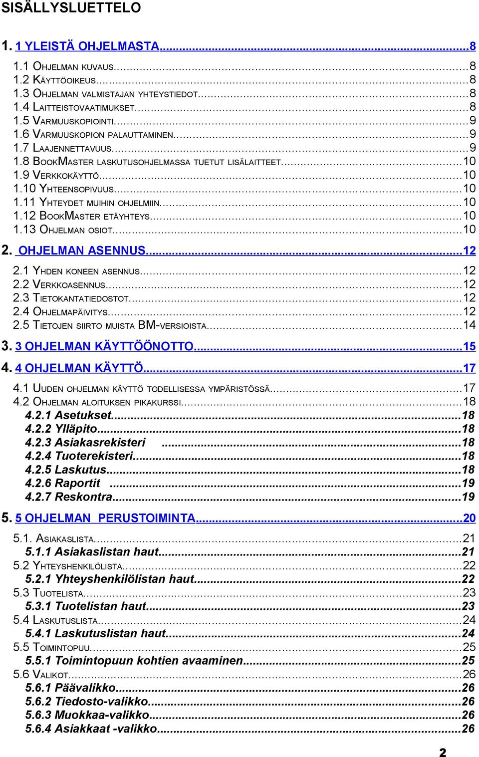 ..10 1.13 OHJELMAN OSIOT...10 2. OHJELMAN ASENNUS...12 2.1 YHDEN KONEEN ASENNUS...12 2.2 VERKKOASENNUS...12 2.3 TIETOKANTATIEDOSTOT...12 2.4 OHJELMAPÄIVITYS...12 2.5 TIETOJEN SIIRTO MUISTA BM-VERSIOISTA.