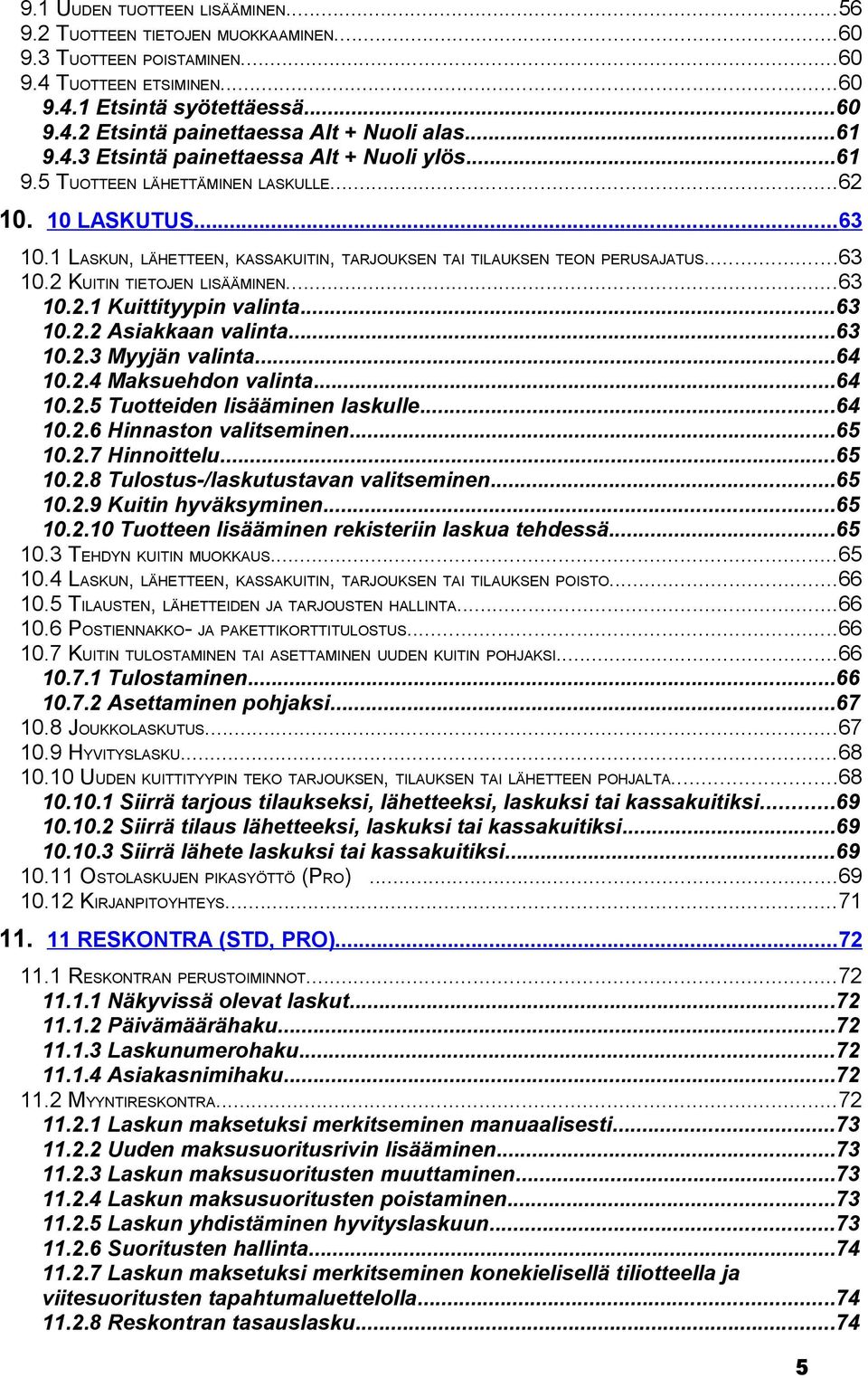 ..63 10.2.1 Kuittityypin valinta...63 10.2.2 Asiakkaan valinta...63 10.2.3 Myyjän valinta...64 10.2.4 Maksuehdon valinta...64 10.2.5 Tuotteiden lisääminen laskulle...64 10.2.6 Hinnaston valitseminen.