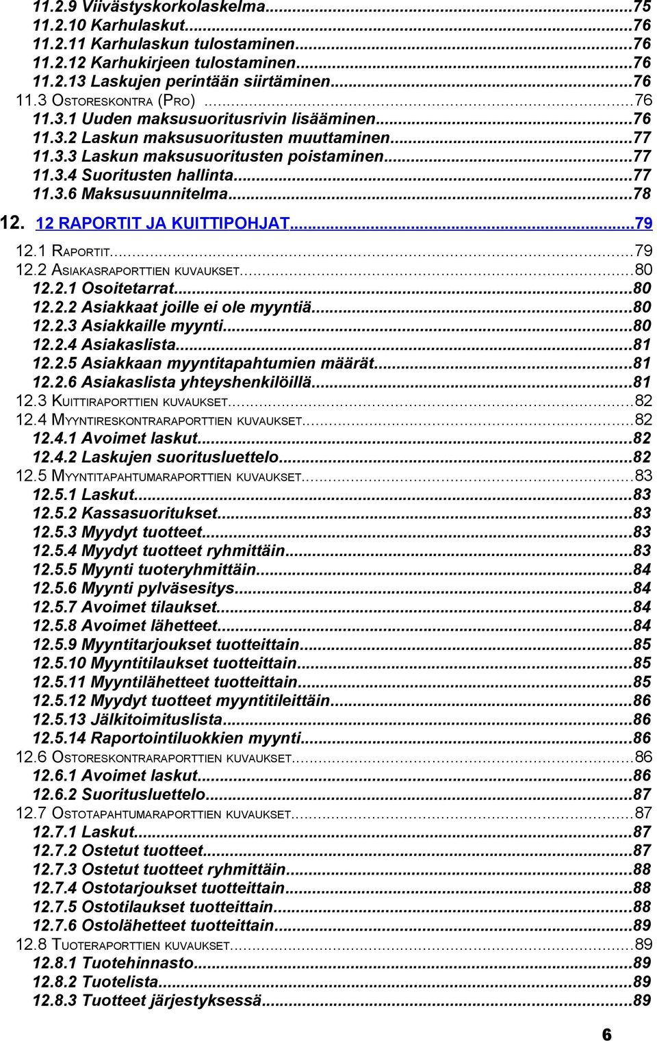 ..78 12. 12 RAPORTIT JA KUITTIPOHJAT...79 12.1 RAPORTIT...79 12.2 ASIAKASRAPORTTIEN KUVAUKSET...80 12.2.1 Osoitetarrat...80 12.2.2 Asiakkaat joille ei ole myyntiä...80 12.2.3 Asiakkaille myynti...80 12.2.4 Asiakaslista.