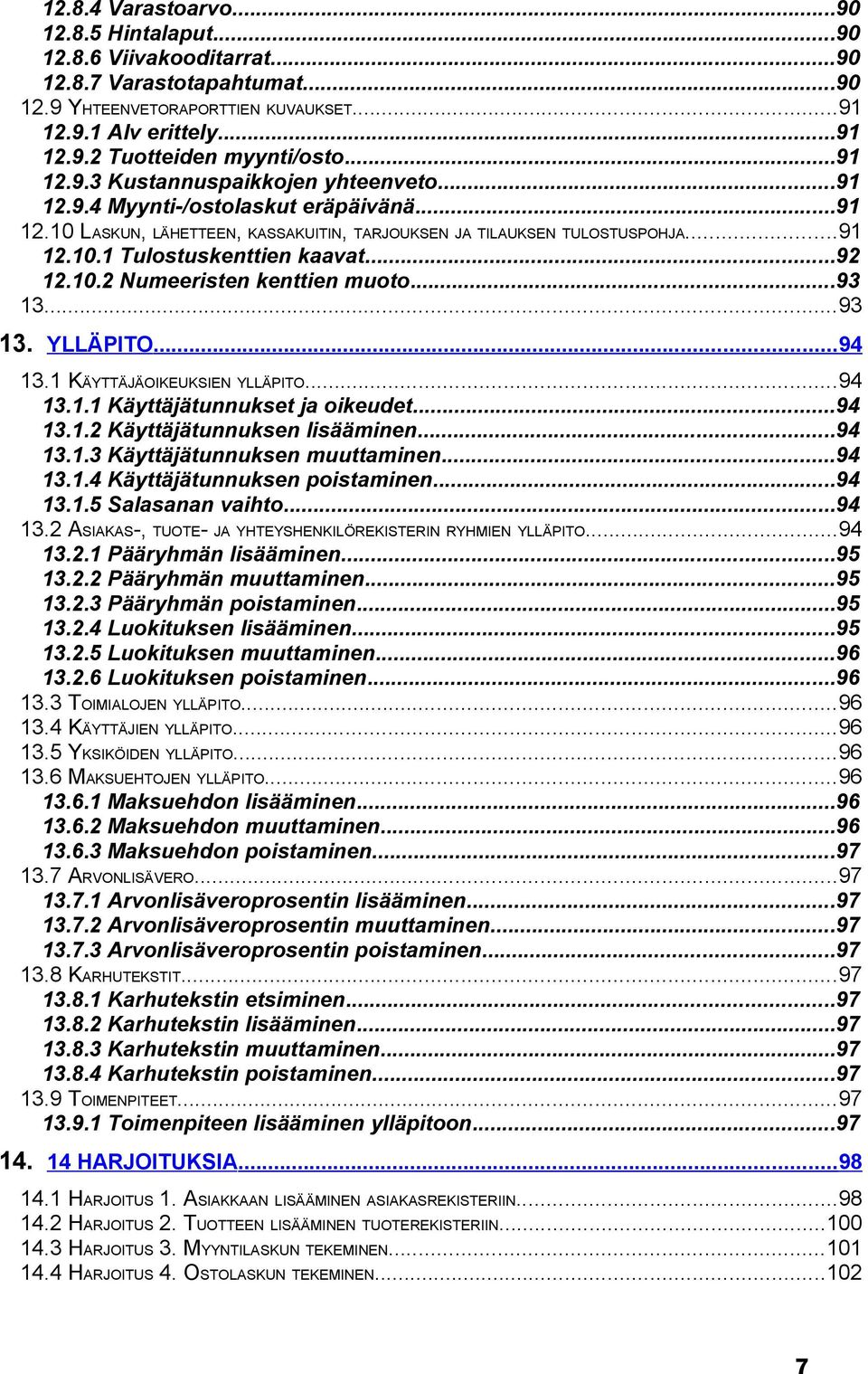 ..92 12.10.2 Numeeristen kenttien muoto...93 13...93 13. YLLÄPITO...94 13.1 KÄYTTÄJÄOIKEUKSIEN YLLÄPITO...94 13.1.1 Käyttäjätunnukset ja oikeudet...94 13.1.2 Käyttäjätunnuksen lisääminen...94 13.1.3 Käyttäjätunnuksen muuttaminen.