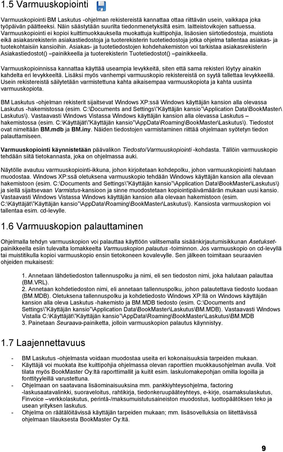 Varmuuskopiointi ei kopioi kuittimuokkauksella muokattuja kuittipohjia, lisäosien siirtotiedostoja, muistiota eikä asiakasrekisterin asiakastiedostoja ja tuoterekisterin tuotetiedostoja jotka ohjelma