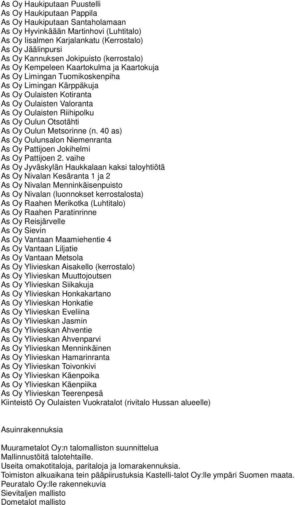 Oulaisten Riihipolku As Oy Oulun Otsotähti As Oy Oulun Metsorinne (n. 40 as) As Oy Oulunsalon Niemenranta As Oy Pattijoen Jokihelmi As Oy Pattijoen 2.