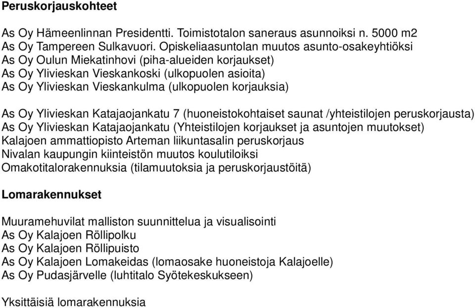 korjauksia) As Oy Ylivieskan Katajaojankatu 7 (huoneistokohtaiset saunat /yhteistilojen peruskorjausta) As Oy Ylivieskan Katajaojankatu (Yhteistilojen korjaukset ja asuntojen muutokset) Kalajoen