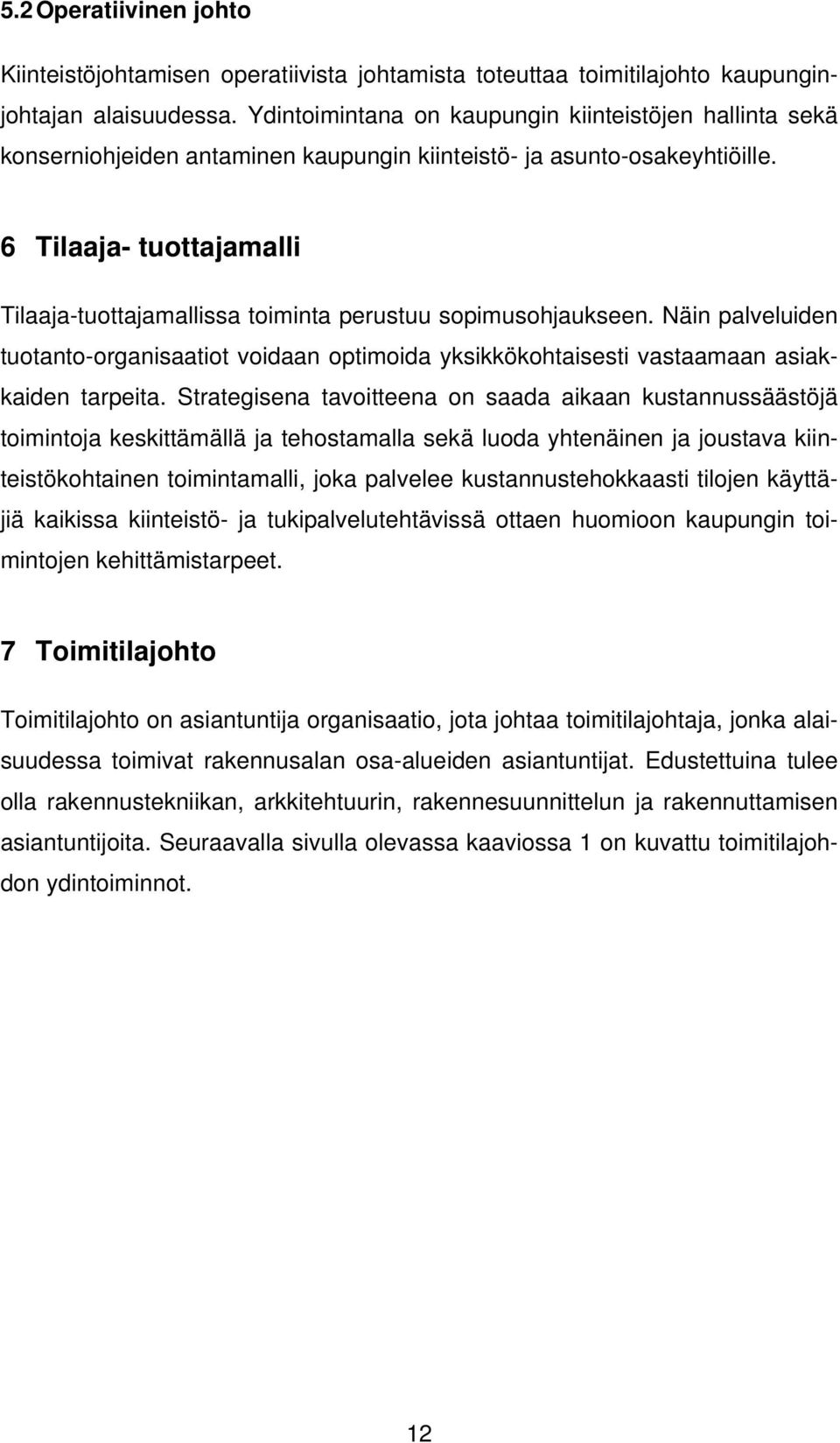 6 Tilaaja- tuottajamalli Tilaaja-tuottajamallissa toiminta perustuu sopimusohjaukseen. Näin palveluiden tuotanto-organisaatiot voidaan optimoida yksikkökohtaisesti vastaamaan asiakkaiden tarpeita.