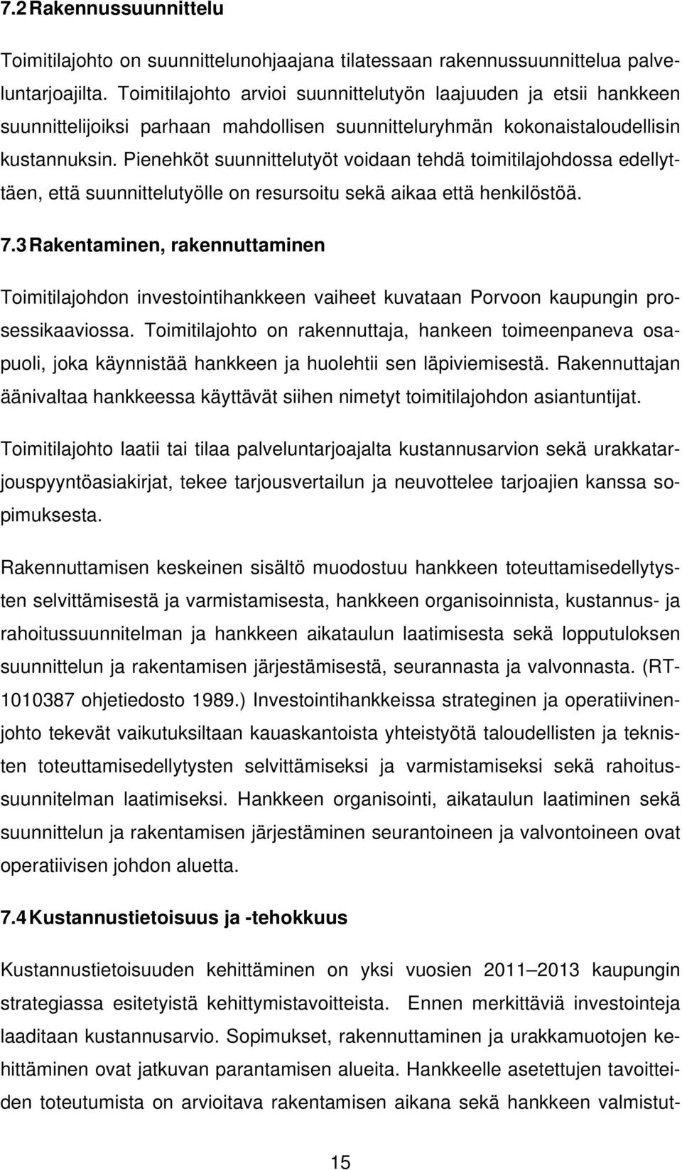 Pienehköt suunnittelutyöt voidaan tehdä toimitilajohdossa edellyttäen, että suunnittelutyölle on resursoitu sekä aikaa että henkilöstöä. 7.