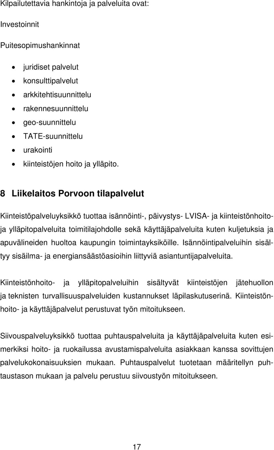 8 Liikelaitos Porvoon tilapalvelut Kiinteistöpalveluyksikkö tuottaa isännöinti-, päivystys- LVISA- ja kiinteistönhoitoja ylläpitopalveluita toimitilajohdolle sekä käyttäjäpalveluita kuten kuljetuksia