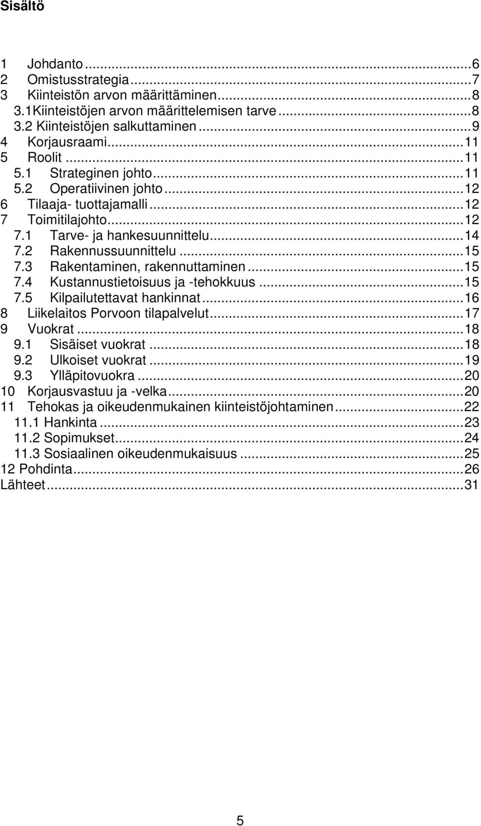 3 Rakentaminen, rakennuttaminen... 15 7.4 Kustannustietoisuus ja -tehokkuus... 15 7.5 Kilpailutettavat hankinnat... 16 8 Liikelaitos Porvoon tilapalvelut... 17 9 Vuokrat... 18 9.1 Sisäiset vuokrat.