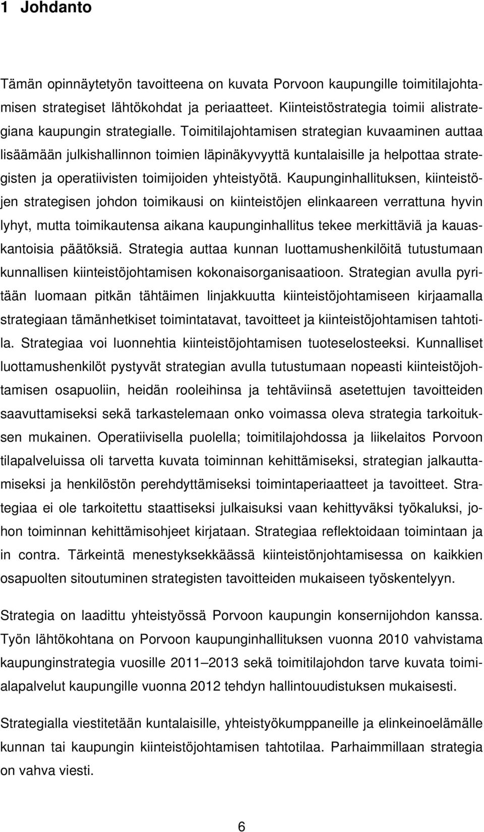 Kaupunginhallituksen, kiinteistöjen strategisen johdon toimikausi on kiinteistöjen elinkaareen verrattuna hyvin lyhyt, mutta toimikautensa aikana kaupunginhallitus tekee merkittäviä ja kauaskantoisia