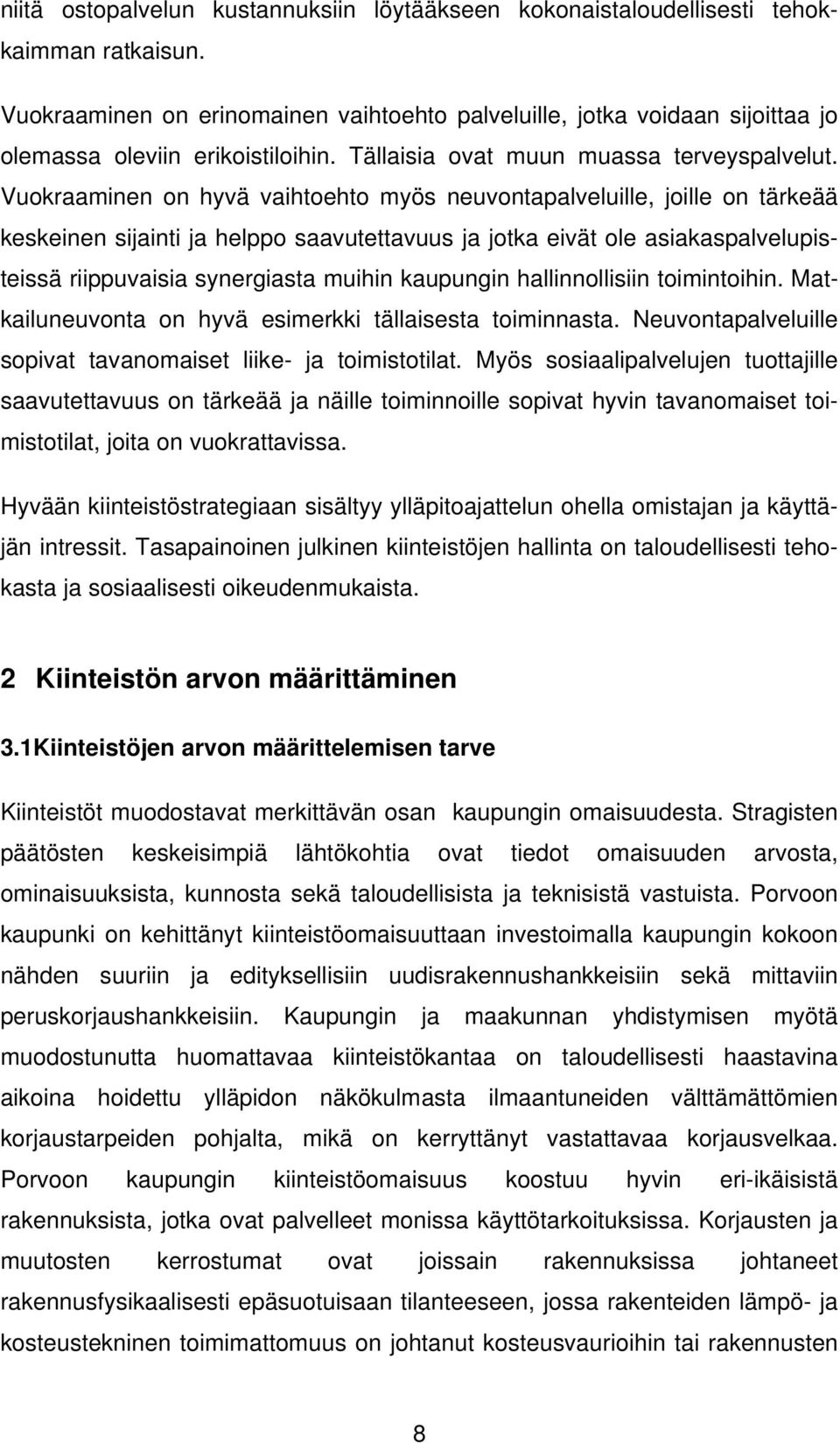 Vuokraaminen on hyvä vaihtoehto myös neuvontapalveluille, joille on tärkeää keskeinen sijainti ja helppo saavutettavuus ja jotka eivät ole asiakaspalvelupisteissä riippuvaisia synergiasta muihin