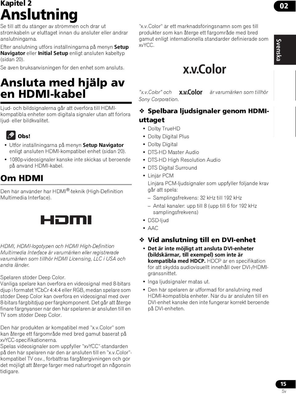 Ansluta med hjälp av en HDMI-kabel Ljud- och bildsignalerna går att överföra till HDMIkompatibla enheter som digitala signaler utan att förlora ljud- eller bildkvalitet. Obs!