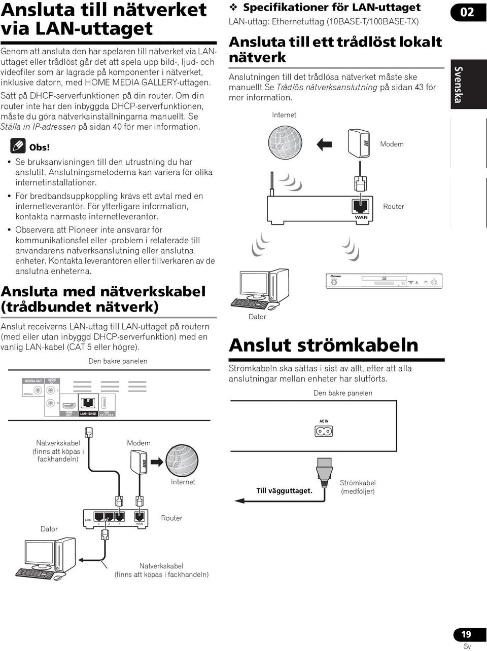 Om din router inte har den inbyggda DHCP-serverfunktionen, måste du göra nätverksinställningarna manuellt. Se Ställa in IP-adressen på sidan 40 för mer information. Obs!