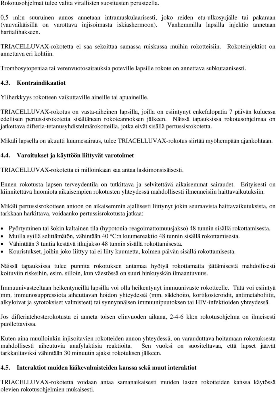 Vanhemmilla lapsilla injektio annetaan hartialihakseen. TRIACELLUVAX-rokotetta ei saa sekoittaa samassa ruiskussa muihin rokotteisiin. Rokoteinjektiot on annettava eri kohtiin.