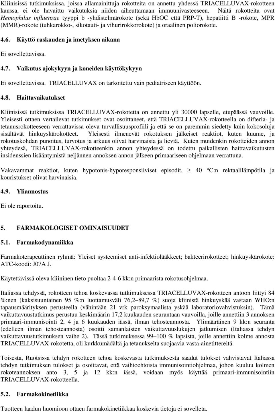 poliorokote. 4.6. Käyttö raskauden ja imetyksen aikana Ei sovellettavissa. 4.7. Vaikutus ajokykyyn ja koneiden käyttökykyyn Ei sovellettavissa. TRIACELLUVAX on tarkoitettu vain pediatriseen käyttöön.