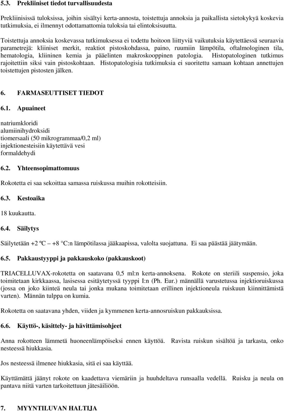 Toistettuja annoksia koskevassa tutkimuksessa ei todettu hoitoon liittyviä vaikutuksia käytettäessä seuraavia parametrejä: kliiniset merkit, reaktiot pistoskohdassa, paino, ruumiin lämpötila,