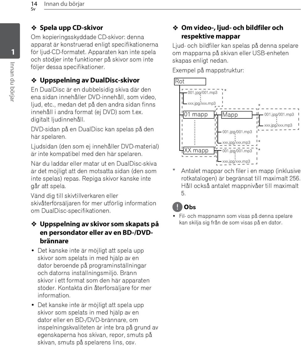 Uppspelning av DualDisc-skivor En DualDisc är en dubbelsidig skiva där den ena sidan innehåller DVD-innehåll, som video, ljud, etc.