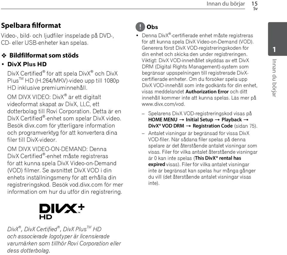 OM DIVX VIDEO: DivX är ett digitalt videoformat skapat av DivX, LLC, ett dotterbolag till Rovi Corporation. Detta är en DivX Certified -enhet som spelar DivX video. Besök divx.