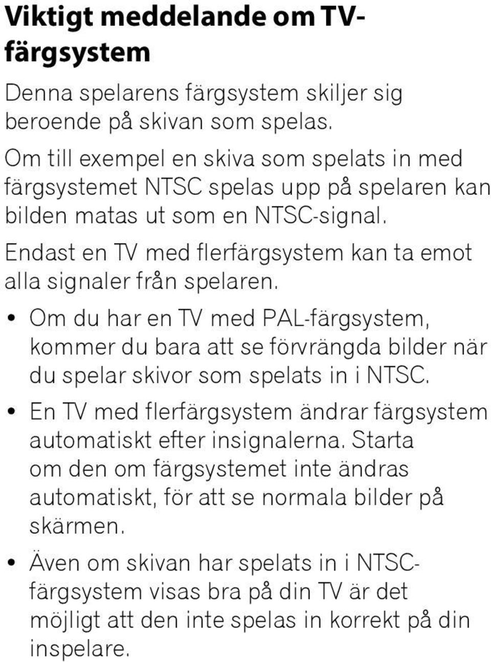 Endast en TV med flerfärgsystem kan ta emot alla signaler från spelaren.