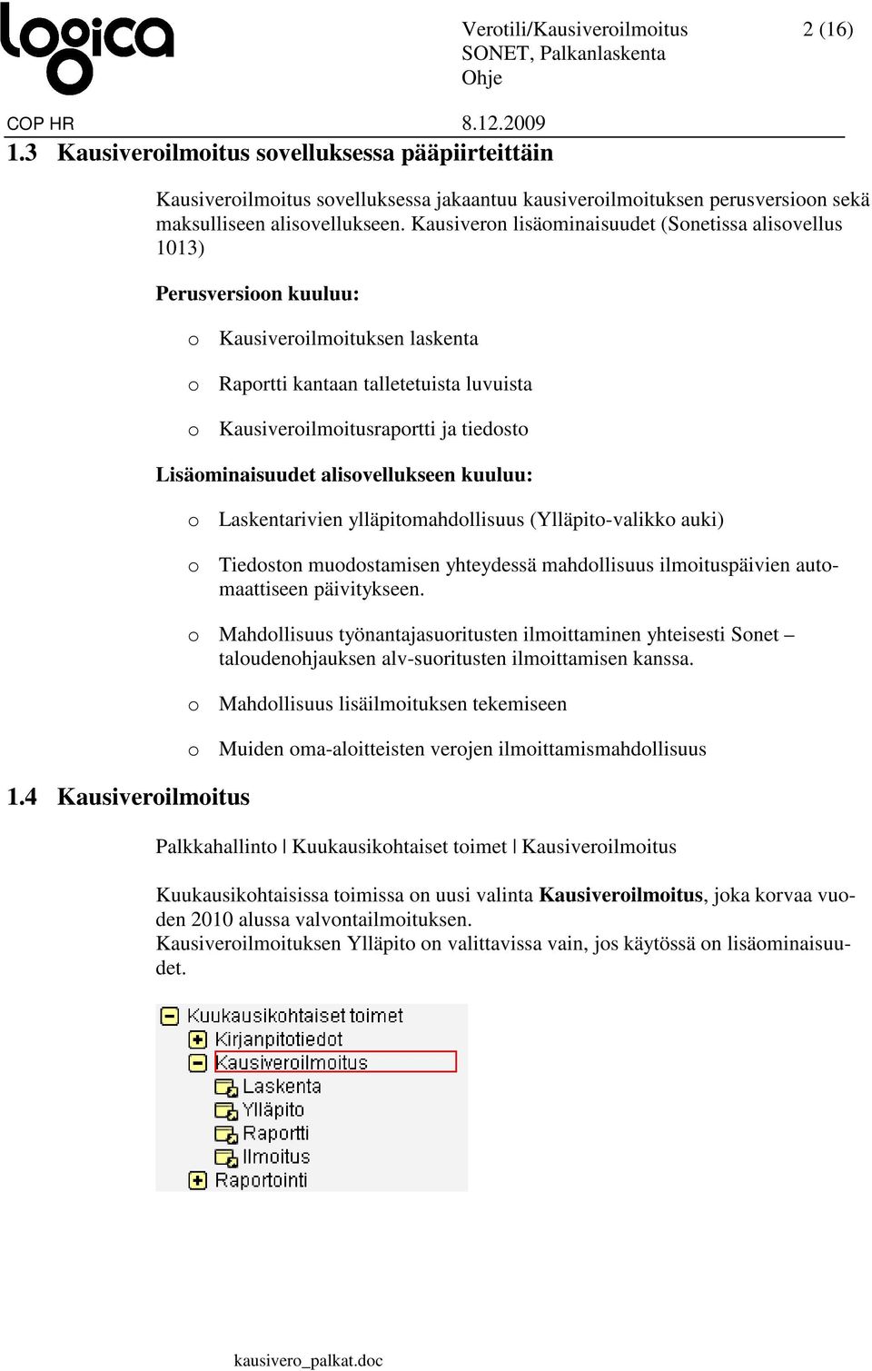 Kausiveron lisäominaisuudet (Sonetissa alisovellus 1013) Perusversioon kuuluu: o Kausiveroilmoituksen laskenta o Raportti kantaan talletetuista luvuista o Kausiveroilmoitusraportti ja tiedosto