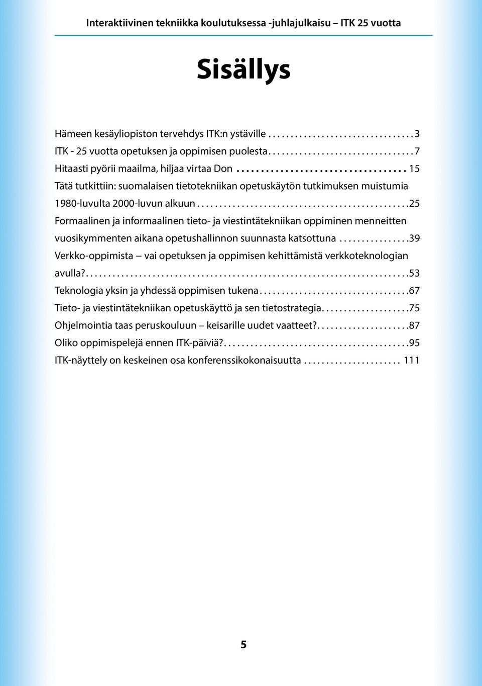 ..25 Formaalinen ja informaalinen tieto- ja viestintätekniikan oppiminen menneitten vuosikymmenten aikana opetushallinnon suunnasta katsottuna.