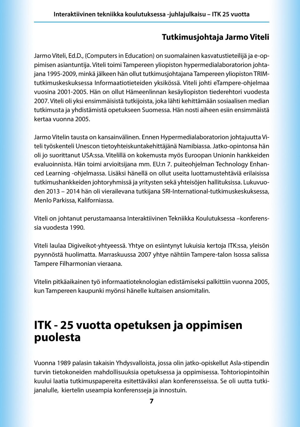 Viteli johti etampere-ohjelmaa vuosina 2001-2005. Hän on ollut Hämeenlinnan kesäyliopiston tiederehtori vuodesta 2007.