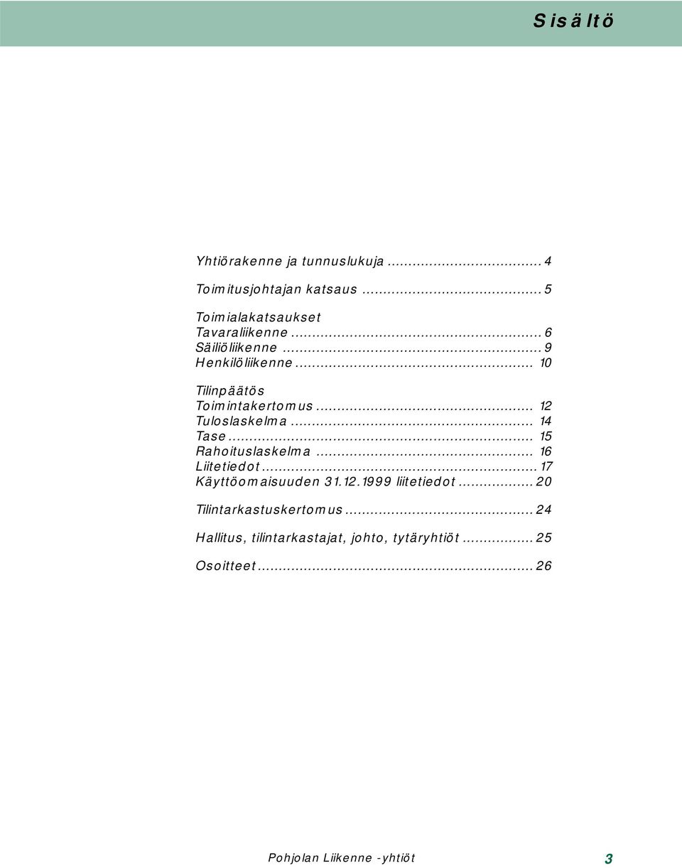 .. 15 Rahoituslaskelma... 16 Liitetiedot...17 Käyttöomaisuuden 31.12.1999 liitetiedot.