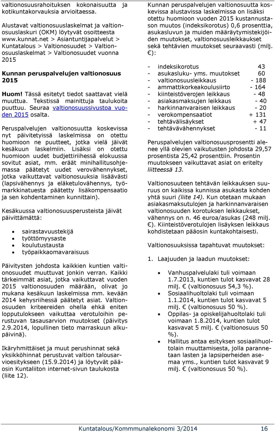 Tässä esitetyt tiedot saattavat vielä muuttua. Tekstissä mainittuja taulukoita puuttuu. Seuraa valtionosuussivustoa vuoden 2015 osalta.