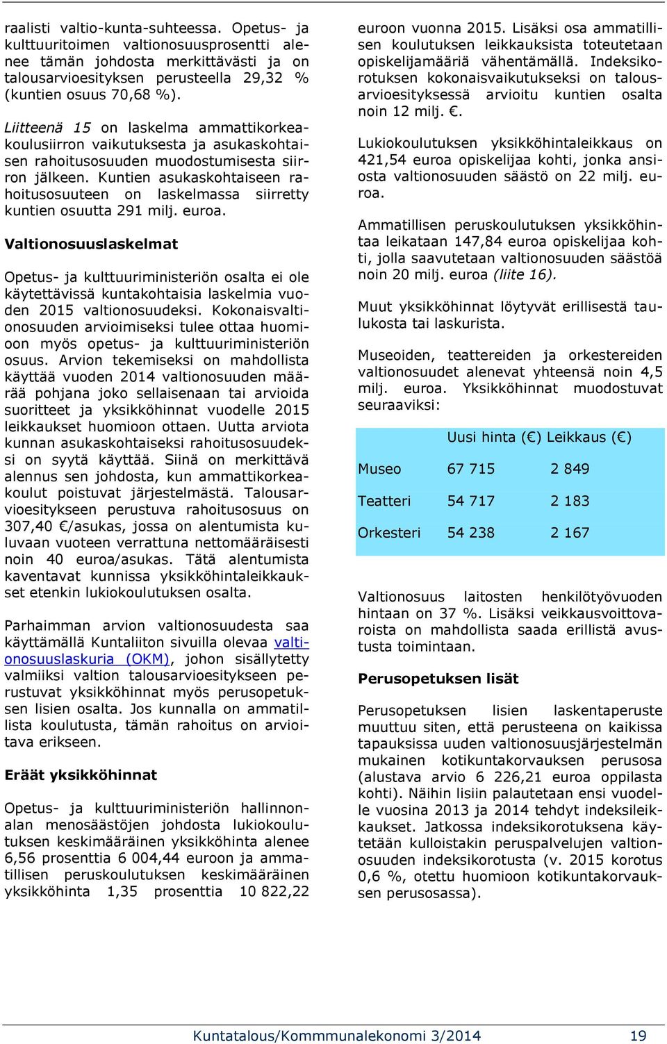 Kuntien asukaskohtaiseen rahoitusosuuteen on laskelmassa siirretty kuntien osuutta 291 milj. euroa.