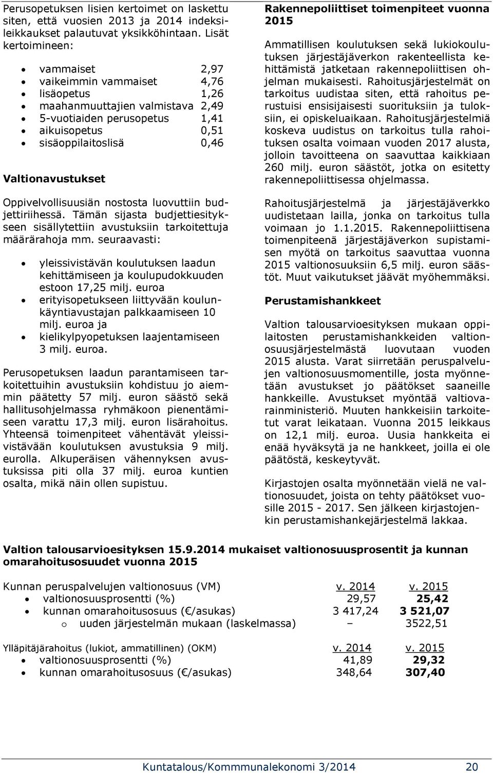 Oppivelvollisuusiän nostosta luovuttiin budjettiriihessä. Tämän sijasta budjettiesitykseen sisällytettiin avustuksiin tarkoitettuja määrärahoja mm.