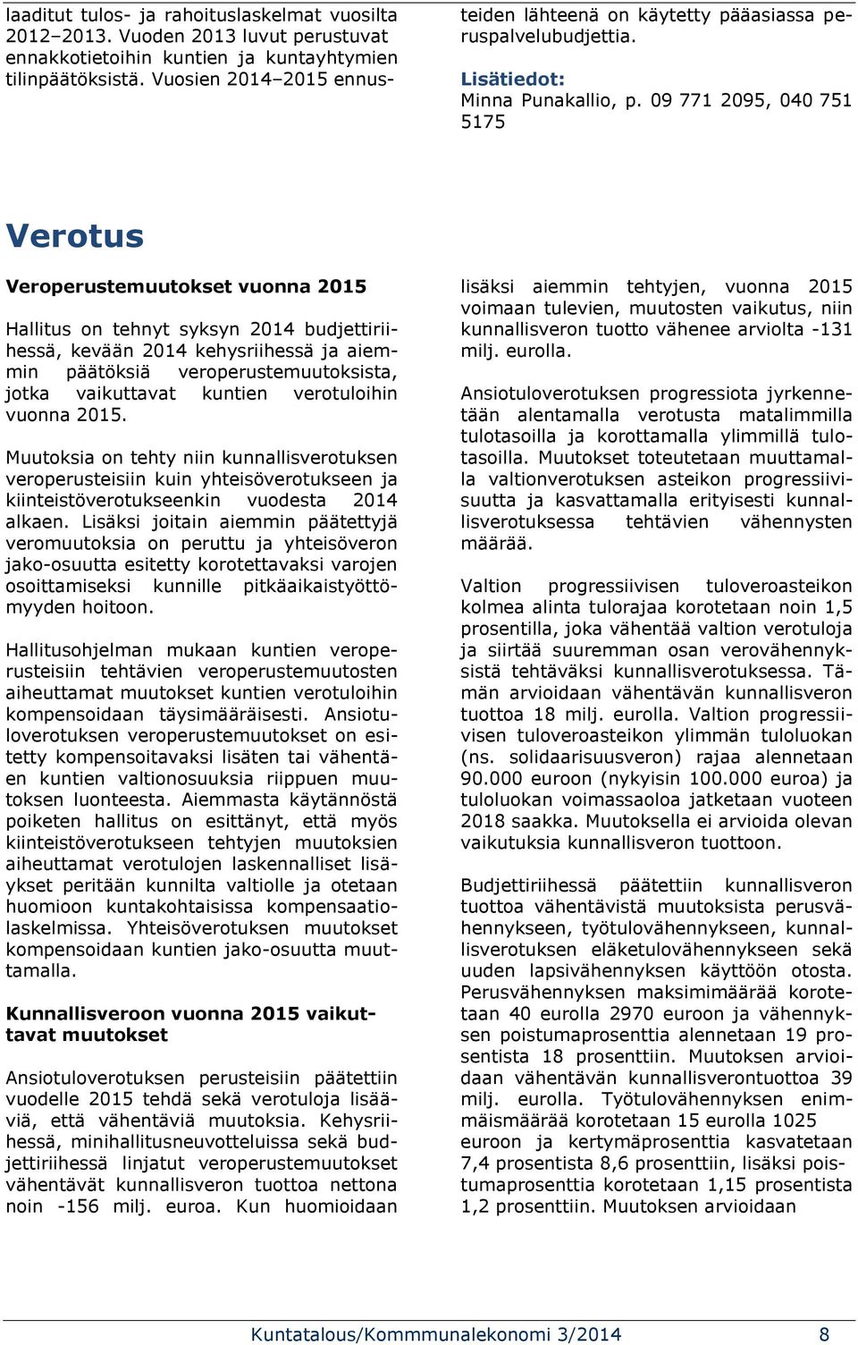 09 771 2095, 040 751 5175 Verotus Veroperustemuutokset vuonna 2015 Hallitus on tehnyt syksyn 2014 budjettiriihessä, kevään 2014 kehysriihessä ja aiemmin päätöksiä veroperustemuutoksista, jotka