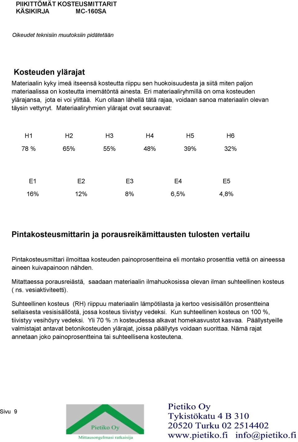 Materiaaliryhmien ylärajat ovat seuraavat: H1 H2 H3 H4 H5 H6 78 % 65% 55% 48% 39% 32% E1 E2 E3 E4 E5 16% 12% 8% 6,5% 4,8% Pintakosteusmittarin ja porausreikämittausten tulosten vertailu